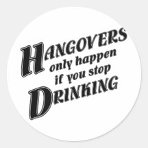Hangovers only happen if you stop drinking stickers