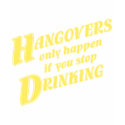 Hangovers only happen if you stop drinking t-shirts by PunchDrunk Hangovers only happen if you stop drinking t-shirts
