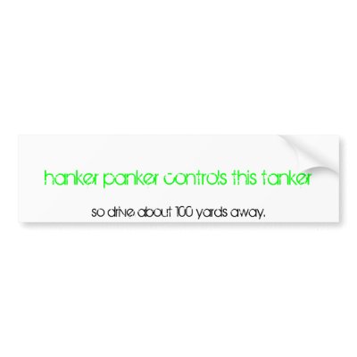 hanker panker controls this tanker, so drive ab... bumper sticker by kmwchickii