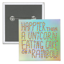 Happier Than A Unicorn Eating Cake On A Rainbow. Buttons