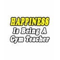 Happines...Gym Teacher t-shirts by gymteachershirts Happines...Gym Teacher t-shirts