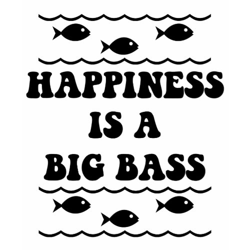 Happiness is a Big Bass shirt