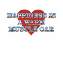 Happiness is a Warm Muscle Car II t-shirts by MuscleCarJungle Happiness is a Warm Muscle Car II t-shirts