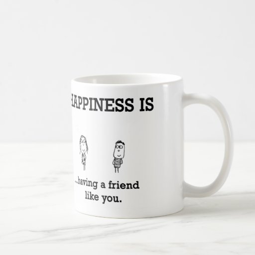 Happiness Is Having A Friend Like You Mug Zazzle 6879