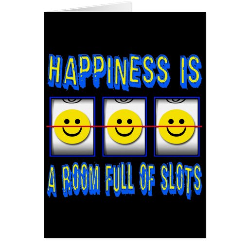 HAPPINESS IS ROOM FULL OF SLOTS CARD Zazzle