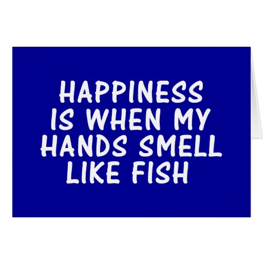 HAPPINESS IS WHEN MY HANDS SMELL LIKE FISH CARD Zazzle
