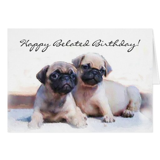 Happy Belated Birthday Pug Greeting Card 