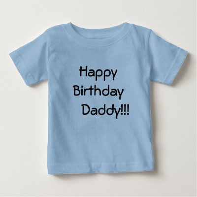 Happy Birthday     Daddy!!! T-shirts