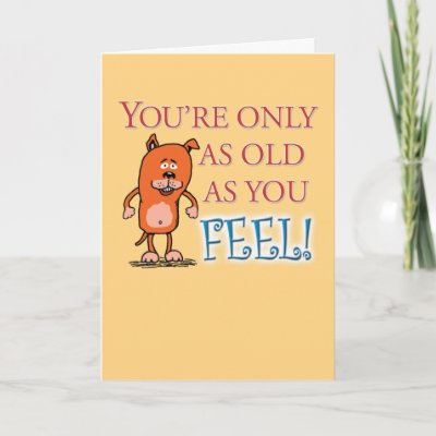Happy Birthday - Old As You Feel Greeting Cards by chuckink