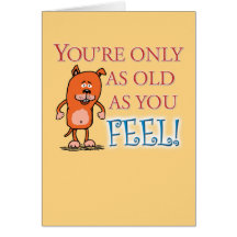 Happy Birthday - Old As You Feel Greeting Cards