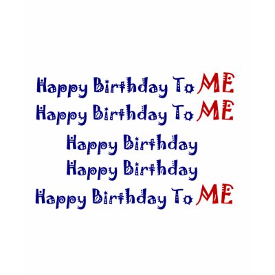 Happy Birthday To Me Funny T-Shirt by SmilinEyesTreasures