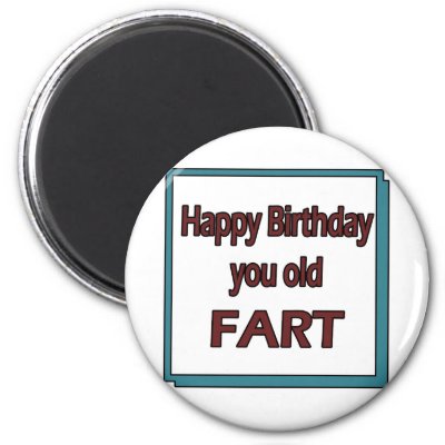 Happy Birthday You Old Fart Fridge Magnets by thebirthdayparty