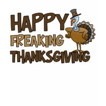 Happy Freaking Thanksgiving t-shirts