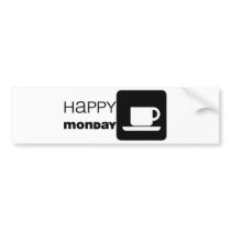 Happy Monday  Humor! bumper stickers