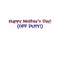 Happy Mother's Day!, (OFF DUTY!)-T-Shirt