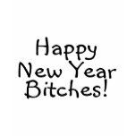 Happy New Year Bitches
