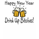 Happy New Year Drink Up Bitches Beer 2 t-shirts by CelebrationZazzle Happy New Year Drink Up Bitches Beer 2 t-shirts