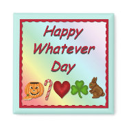 Happy Whatever Day magnet