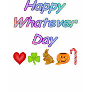 Happy Whatever Day shirt