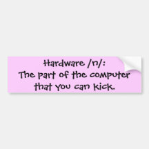 Hardware /n/: The part of the computer that you... Bumper Sticker