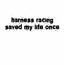 Harness Racing Saved My Life Once t-shirts