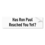 Has Ron Paul Reached You Yet? Bumper Sticker
