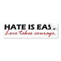 Hate is easy. Love takes courage. bumper stickers by missmalfoy06 Hate is easy. Love takes courage. bumper stickers