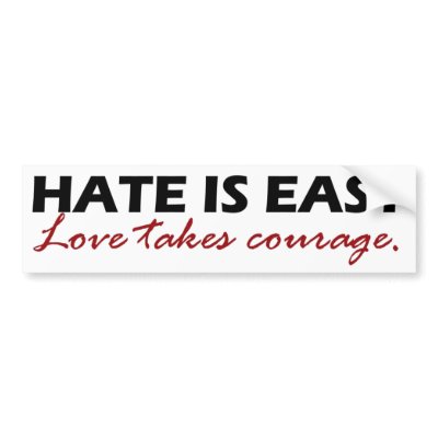 Hate is easy. Love takes courage. Bumper Stickers by missmalfoy06