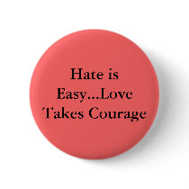 Hate is Easy...Love Takes Courage buttons by dramahottie04 Hate is Easy...Love Takes Courage buttons