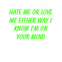 Hate Me Or Love Me Either Way I Know I'm On You... t-shirts