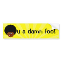 Hate to insult your intelligence but you are dumb bumper stickers