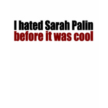 Hated Palin before it was cool t-shirts