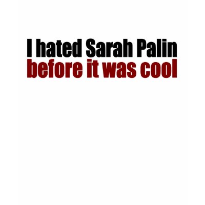 Hated Palin Before It Was Cool T Shirt