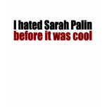 Hated Palin before it was cool t-shirts