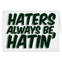 Haters Always Be Hatin Greeting Card