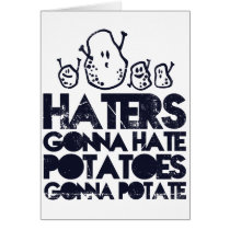 Haters gonna hate, potatoes gonna potate greeting cards