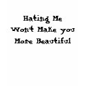 Hating Me Won't Make you More Beautiful t-shirts by TheCarsonHousehold Hating Me Won't Make you More Beautiful t-shirts