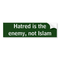 Hatred is the enemy, not Islam Bumper Stickers