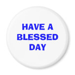 HAVE A BLESSED DAY magnets