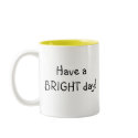Have a BRIGHT day! Mug (customizable) by elisaemme Have a BRIGHT day! Mug (customizable)