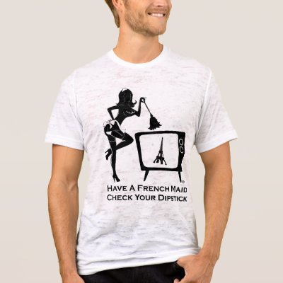 Have A French Maid Check Your Dipstick T-shirt by FrenchMaidTV