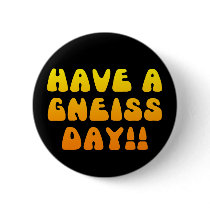 Have A Gneiss Day! Button