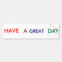 "Have a great day" Bumper Sticker
