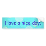 Have a nice day, blue bubbles, bumper stickers
