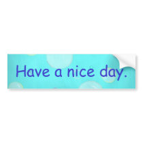 Have a nice day, bubbles, bumper stickers bumper stickers by Cherylsart Have a nice day, bubbles, bumper stickers bumper stickers