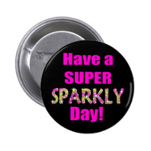 Have a Super Sparkly Day! Pinback Button