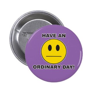 have an ordinary day! pinback button