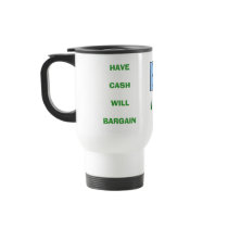 HAVE CASH WILL BARGAIN - travel mug