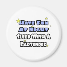 Have Fun At Night...Sleep With a Bartender Fridge Magnet