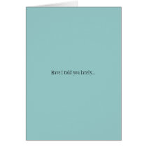 Have I told you lately... Greeting Card